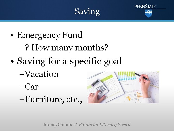 Saving • Emergency Fund –? How many months? • Saving for a specific goal