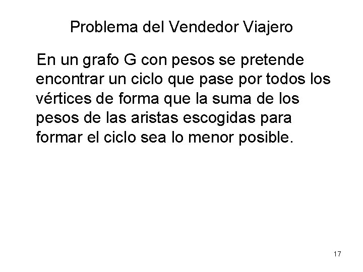 Problema del Vendedor Viajero En un grafo G con pesos se pretende encontrar un