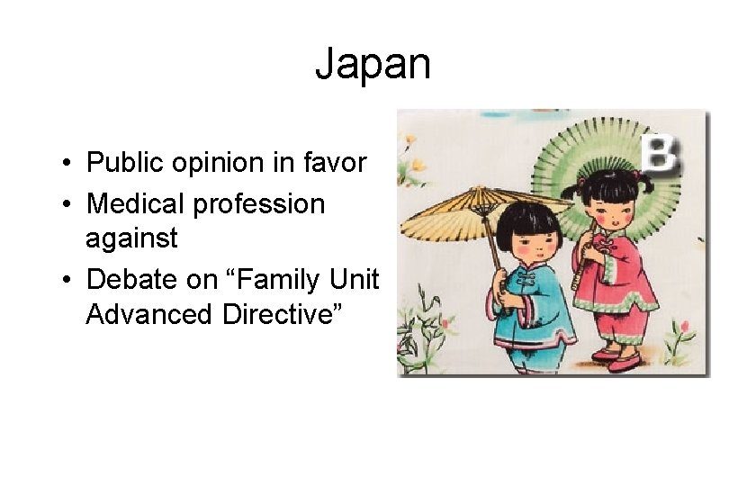 Japan • Public opinion in favor • Medical profession against • Debate on “Family