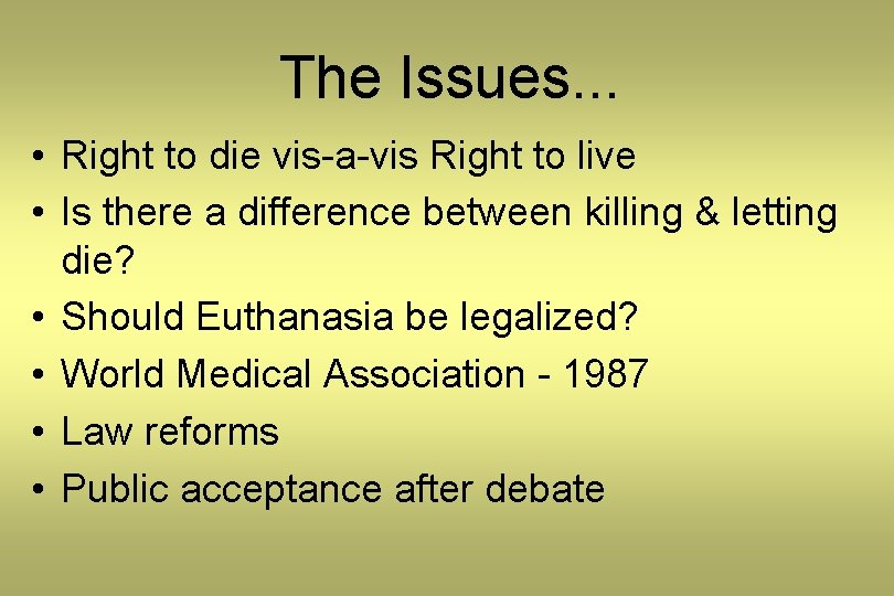 The Issues. . . • Right to die vis-a-vis Right to live • Is