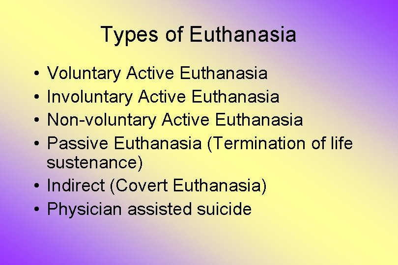 Types of Euthanasia • • Voluntary Active Euthanasia Involuntary Active Euthanasia Non-voluntary Active Euthanasia