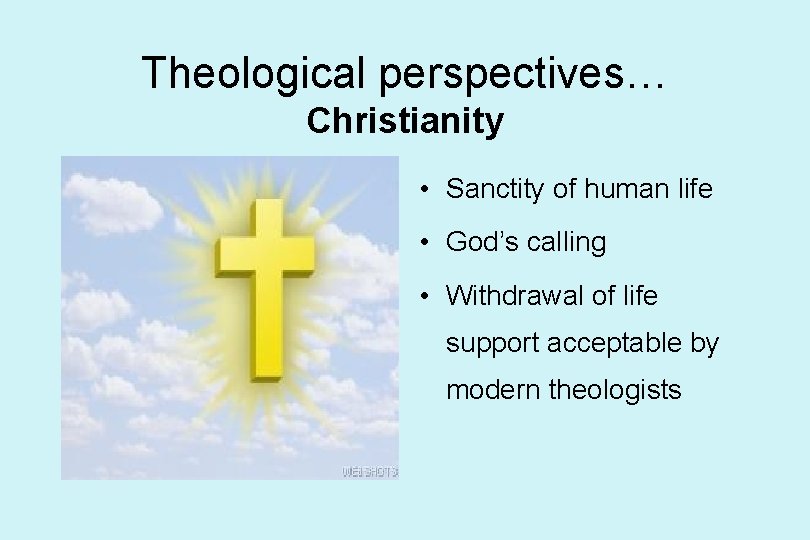 Theological perspectives… Christianity • Sanctity of human life • God’s calling • Withdrawal of