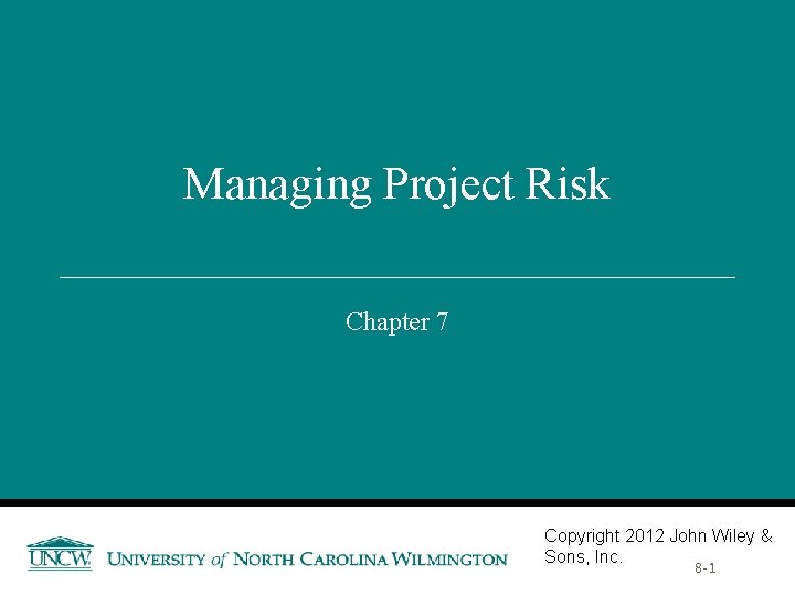 Managing Project Risk Chapter 7 Copyright 2012 John