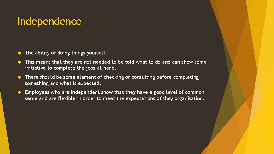 Independence The ability of doing things yourself. This means that they are not needed Independence The ability of doing things yourself. This means that they are not needed