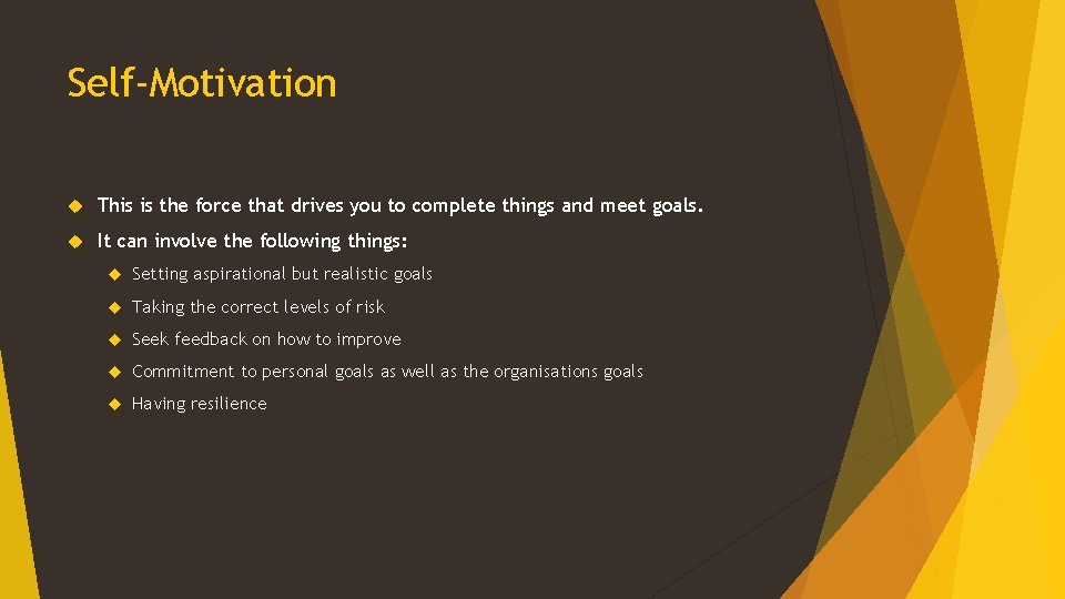 Self-Motivation This is the force that drives you to complete things and meet goals. Self-Motivation This is the force that drives you to complete things and meet goals.