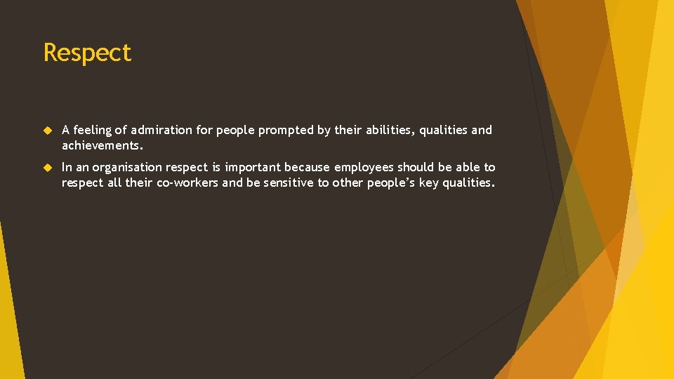 Respect A feeling of admiration for people prompted by their abilities, qualities and achievements. Respect A feeling of admiration for people prompted by their abilities, qualities and achievements.