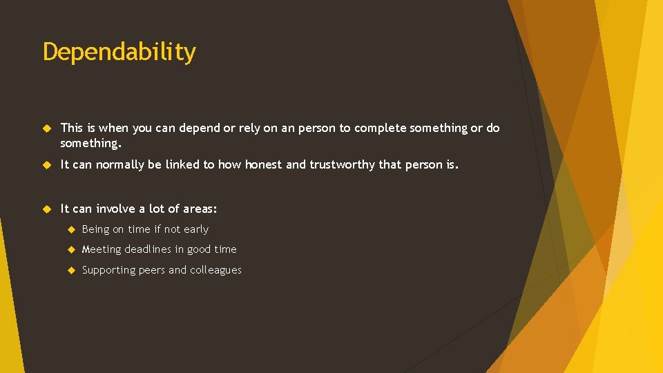 Dependability This is when you can depend or rely on an person to complete Dependability This is when you can depend or rely on an person to complete