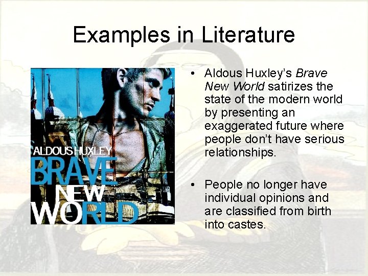 Examples in Literature • Aldous Huxley’s Brave New World satirizes the state of the