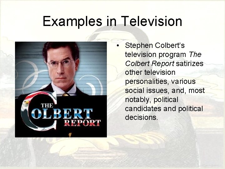 Examples in Television • Stephen Colbert’s television program The Colbert Report satirizes other television