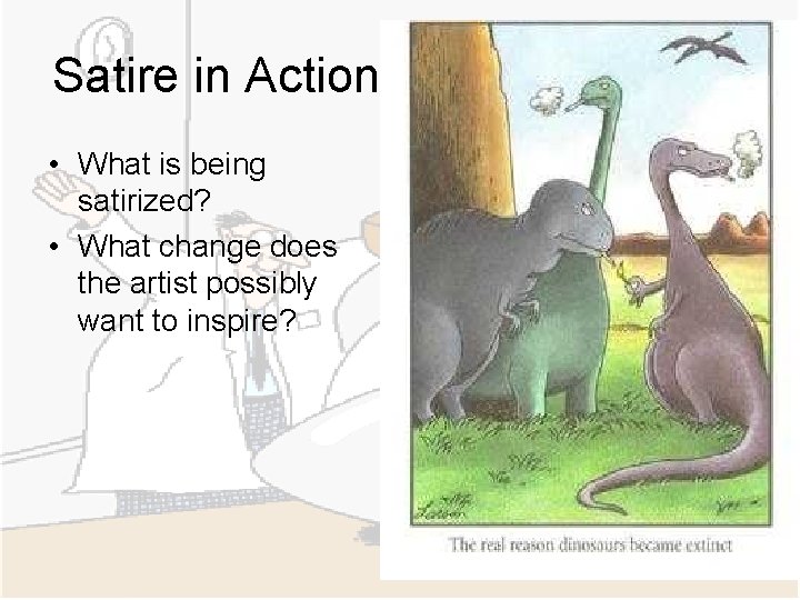 Satire in Action • What is being satirized? • What change does the artist