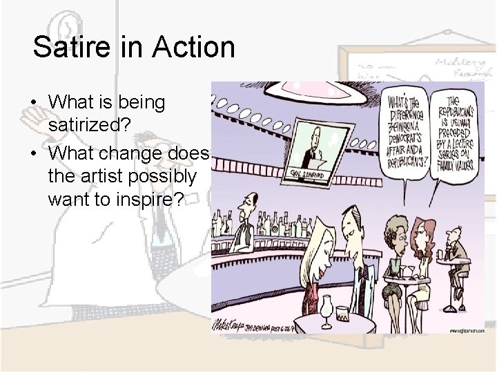 Satire in Action • What is being satirized? • What change does the artist