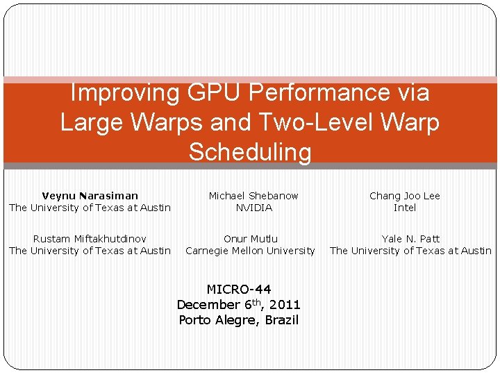 Improving GPU Performance via Large Warps and Two-Level Warp Scheduling Veynu Narasiman The University