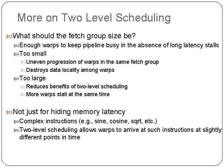 More on Two Level Scheduling What should the fetch group size be? Enough warps