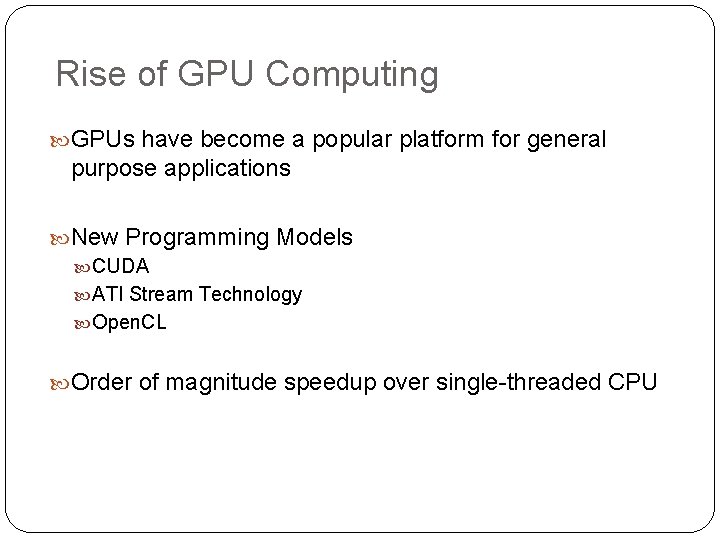Rise of GPU Computing GPUs have become a popular platform for general purpose applications