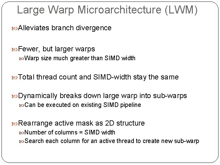 Large Warp Microarchitecture (LWM) Alleviates branch divergence Fewer, but larger warps Warp size much