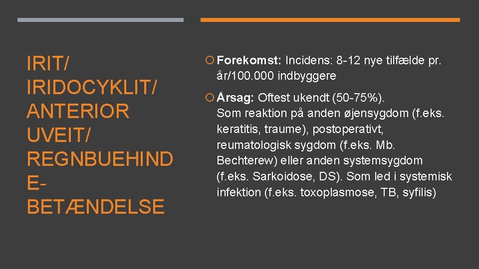 IRIT/ IRIDOCYKLIT/ ANTERIOR UVEIT/ REGNBUEHIND EBETÆNDELSE Forekomst: Incidens: 8 -12 nye tilfælde pr. år/100. IRIT/ IRIDOCYKLIT/ ANTERIOR UVEIT/ REGNBUEHIND EBETÆNDELSE Forekomst: Incidens: 8 -12 nye tilfælde pr. år/100.