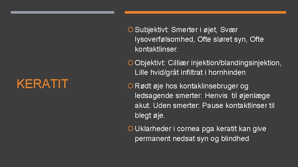 Subjektivt: Smerter i øjet, Svær lysoverfølsomhed, Ofte sløret syn, Ofte kontaktlinser. Objektivt: Cilliær Subjektivt: Smerter i øjet, Svær lysoverfølsomhed, Ofte sløret syn, Ofte kontaktlinser. Objektivt: Cilliær