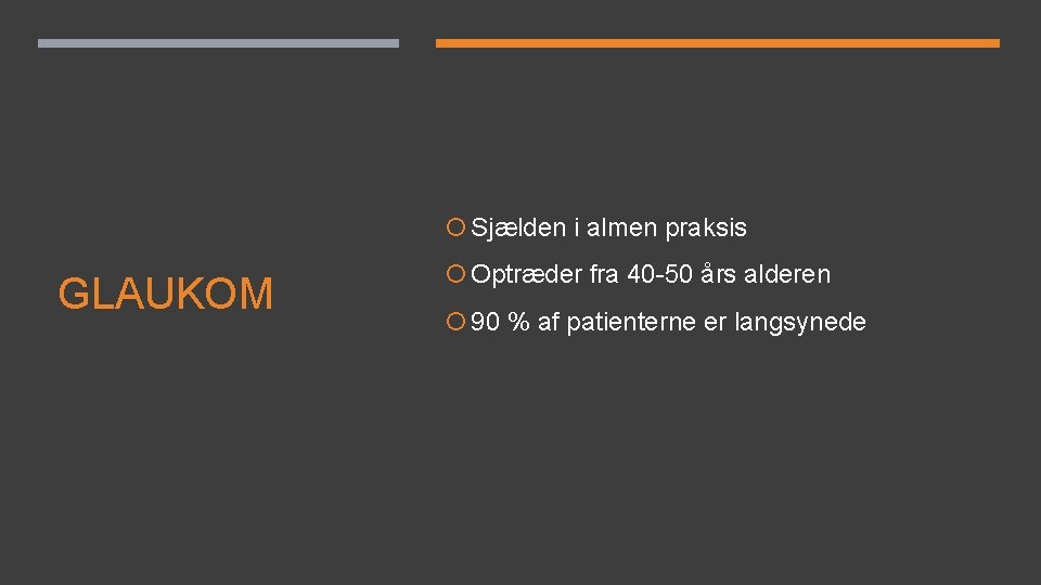 Sjælden i almen praksis GLAUKOM Optræder fra 40 -50 års alderen 90 % Sjælden i almen praksis GLAUKOM Optræder fra 40 -50 års alderen 90 %