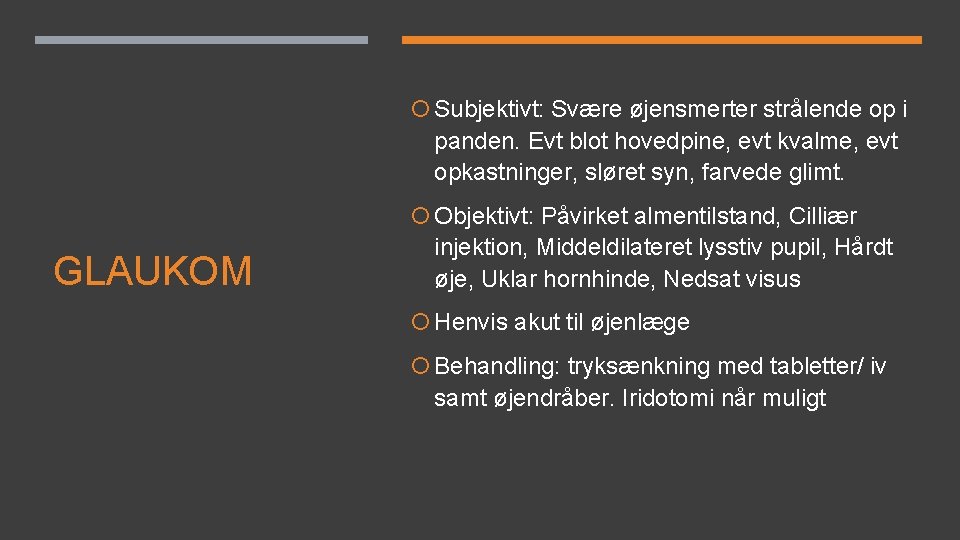 Subjektivt: Svære øjensmerter strålende op i panden. Evt blot hovedpine, evt kvalme, evt Subjektivt: Svære øjensmerter strålende op i panden. Evt blot hovedpine, evt kvalme, evt