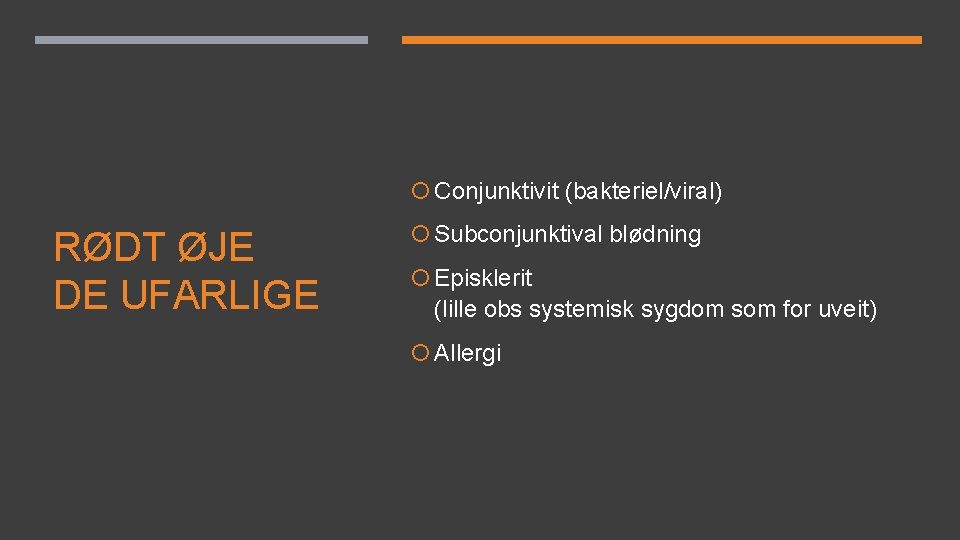 Conjunktivit (bakteriel/viral) RØDT ØJE DE UFARLIGE Subconjunktival blødning Episklerit (lille obs systemisk sygdom Conjunktivit (bakteriel/viral) RØDT ØJE DE UFARLIGE Subconjunktival blødning Episklerit (lille obs systemisk sygdom
