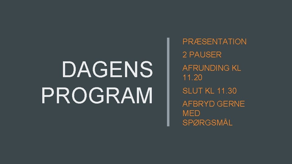 PRÆSENTATION DAGENS PROGRAM 2 PAUSER AFRUNDING KL 11. 20 SLUT KL 11. 30 AFBRYD PRÆSENTATION DAGENS PROGRAM 2 PAUSER AFRUNDING KL 11. 20 SLUT KL 11. 30 AFBRYD