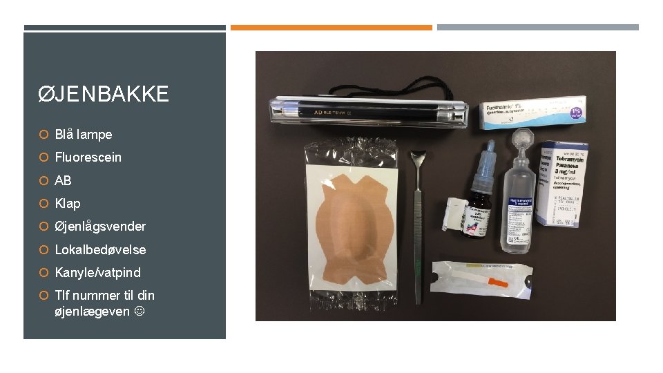 ØJENBAKKE Blå lampe Fluorescein AB Klap Øjenlågsvender Lokalbedøvelse Kanyle/vatpind Tlf nummer til din øjenlægeven ØJENBAKKE Blå lampe Fluorescein AB Klap Øjenlågsvender Lokalbedøvelse Kanyle/vatpind Tlf nummer til din øjenlægeven