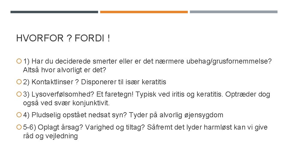 HVORFOR ? FORDI ! 1) Har du deciderede smerter eller er det nærmere ubehag/grusfornemmelse? HVORFOR ? FORDI ! 1) Har du deciderede smerter eller er det nærmere ubehag/grusfornemmelse?