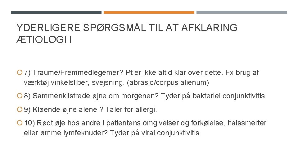 YDERLIGERE SPØRGSMÅL TIL AT AFKLARING ÆTIOLOGI I 7) Traume/Fremmedlegemer? Pt er ikke altid klar YDERLIGERE SPØRGSMÅL TIL AT AFKLARING ÆTIOLOGI I 7) Traume/Fremmedlegemer? Pt er ikke altid klar