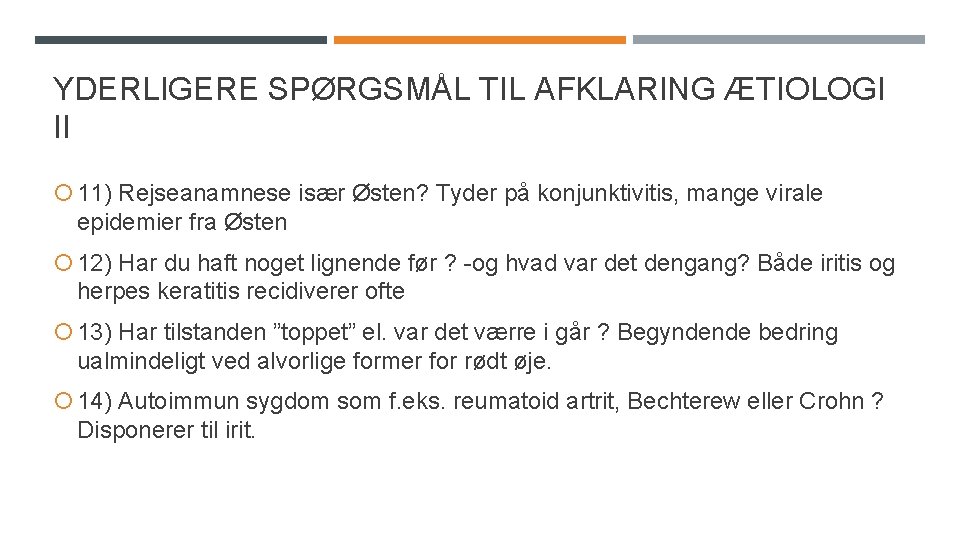 YDERLIGERE SPØRGSMÅL TIL AFKLARING ÆTIOLOGI II 11) Rejseanamnese især Østen? Tyder på konjunktivitis, mange YDERLIGERE SPØRGSMÅL TIL AFKLARING ÆTIOLOGI II 11) Rejseanamnese især Østen? Tyder på konjunktivitis, mange