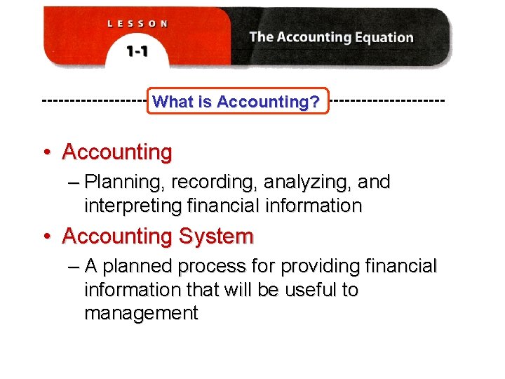 What is Accounting? • Accounting – Planning, recording, analyzing, and interpreting financial information •