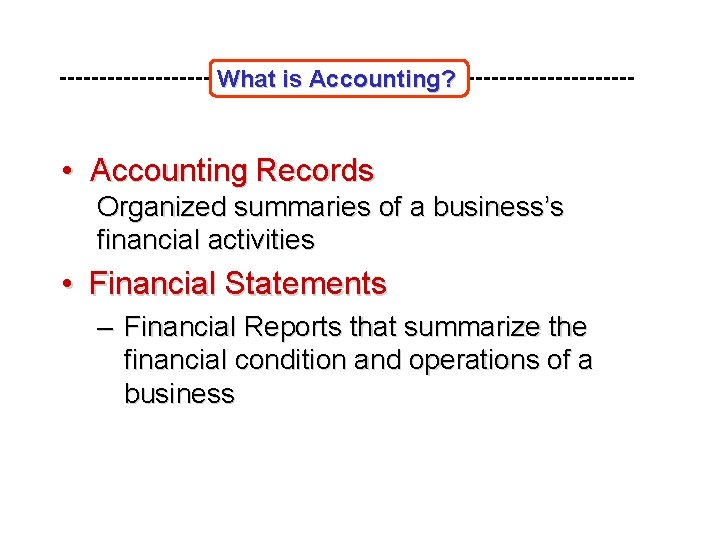 What is Accounting? • Accounting Records Organized summaries of a business’s financial activities •