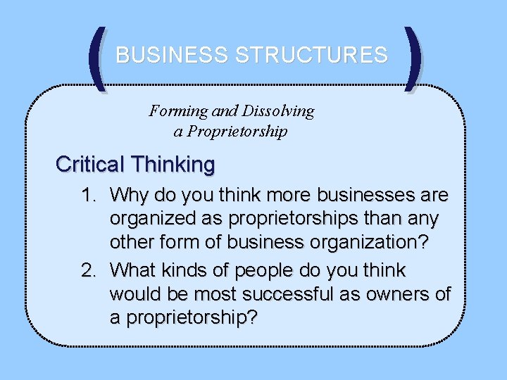 ( BUSINESS STRUCTURES ) Forming and Dissolving a Proprietorship Critical Thinking 1. Why do