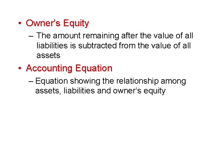  • Owner’s Equity – The amount remaining after the value of all liabilities