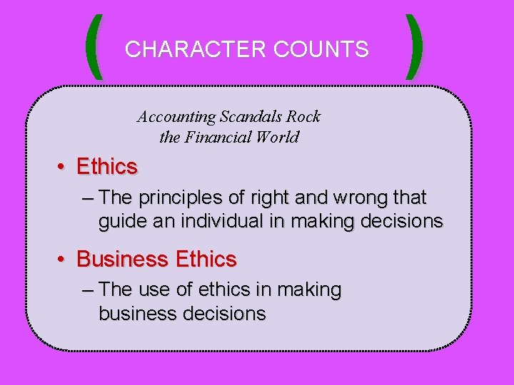 ( CHARACTER COUNTS ) Accounting Scandals Rock the Financial World • Ethics – The