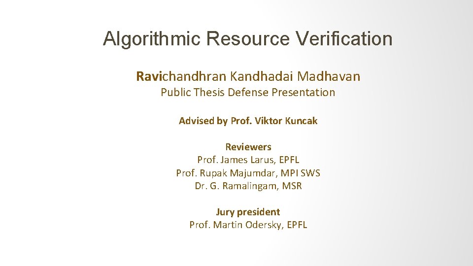 Algorithmic Resource Verification Ravichandhran Kandhadai Madhavan Public Thesis Defense Presentation Advised by Prof. Viktor