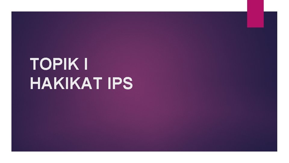 TOPIK I HAKIKAT IPS 