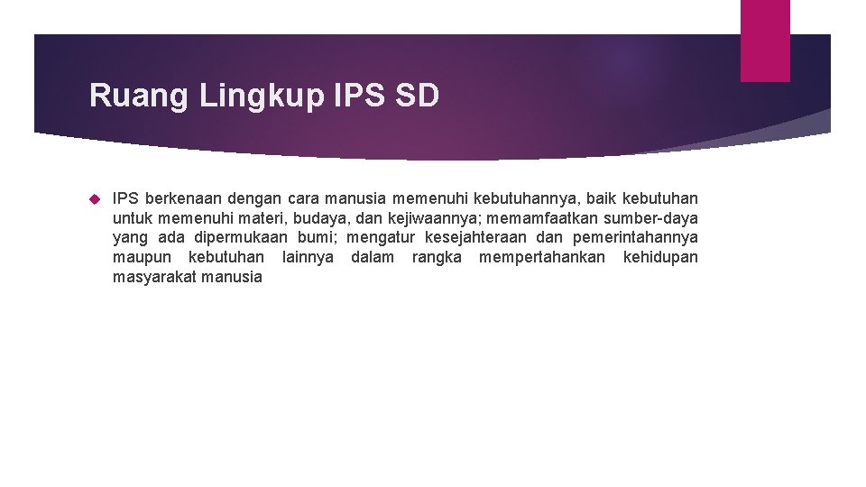 Ruang Lingkup IPS SD IPS berkenaan dengan cara manusia memenuhi kebutuhannya, baik kebutuhan untuk