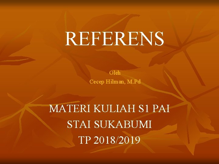 REFERENS Oleh Cecep Hilman, M. Pd MATERI KULIAH S 1 PAI STAI SUKABUMI TP