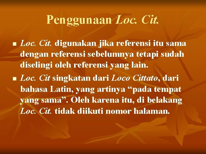 Penggunaan Loc. Cit. n n Loc. Cit. digunakan jika referensi itu sama dengan referensi