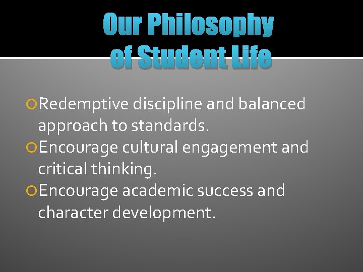Our Philosophy of Student Life Redemptive discipline and balanced approach to standards. Encourage cultural