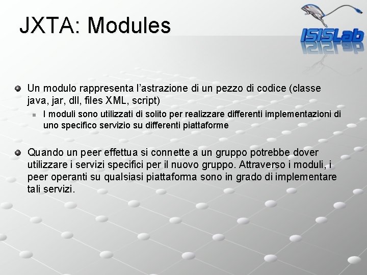 JXTA: Modules Un modulo rappresenta l’astrazione di un pezzo di codice (classe java, jar,