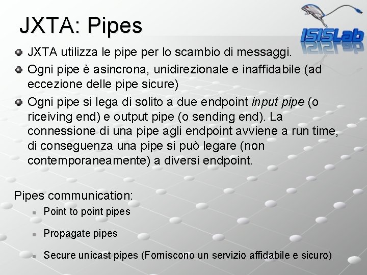 JXTA: Pipes JXTA utilizza le pipe per lo scambio di messaggi. Ogni pipe è