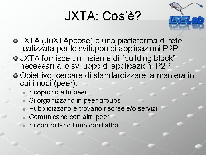 JXTA: Cos’è? JXTA (Ju. XTAppose) è una piattaforma di rete, realizzata per lo sviluppo