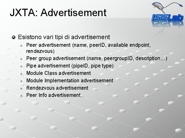 JXTA: Advertisement Esistono vari tipi di advertisement n n n n Peer advertisement (name,