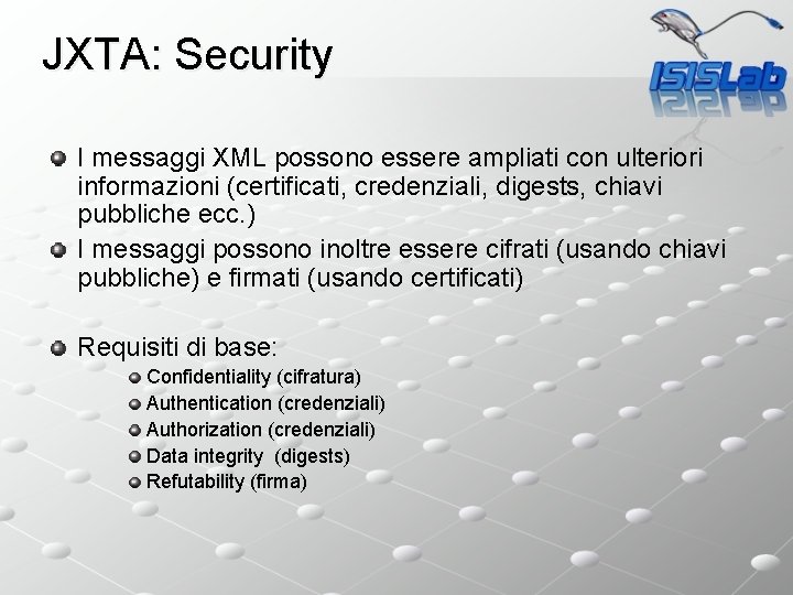 JXTA: Security I messaggi XML possono essere ampliati con ulteriori informazioni (certificati, credenziali, digests,