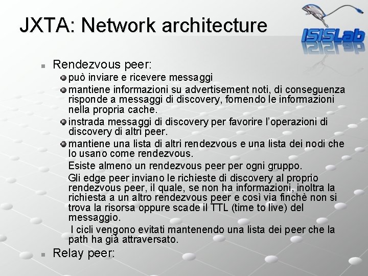 JXTA: Network architecture n Rendezvous peer: può inviare e ricevere messaggi mantiene informazioni su