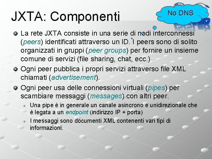 JXTA: Componenti No DNS La rete JXTA consiste in una serie di nodi interconnessi