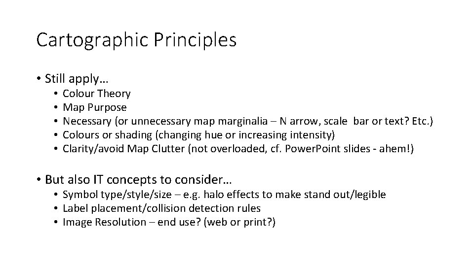 Cartographic Principles • Still apply… • • • Colour Theory Map Purpose Necessary (or