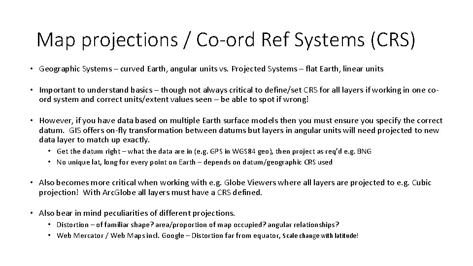 Map projections / Co-ord Ref Systems (CRS) • Geographic Systems – curved Earth, angular