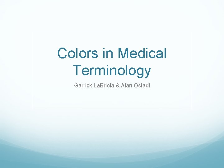 Colors in Medical Terminology Garrick La. Briola & Alan Ostadi 